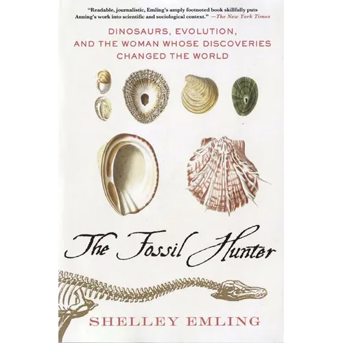 The Fossil Hunter: Dinosaurs, Evolution, and the Woman Whose Discoveries Changed the World