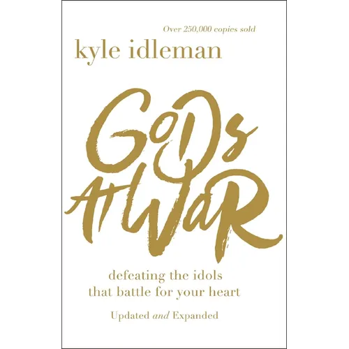 Gods at War: Defeating the Idols That Battle for Your Heart