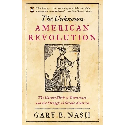 The Unknown American Revolution: The Unruly Birth of Democracy and the Struggle to Create America - Paperback