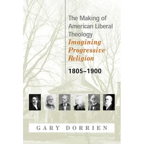 The Making of American Liberal Theology 1805-1900 - Paperback