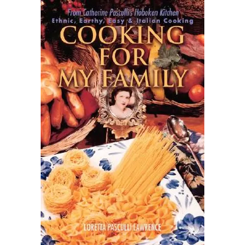 Cooking For My Family: From Catherine Pasculli's Hoboken Kitchen - Paperback - IBook Store