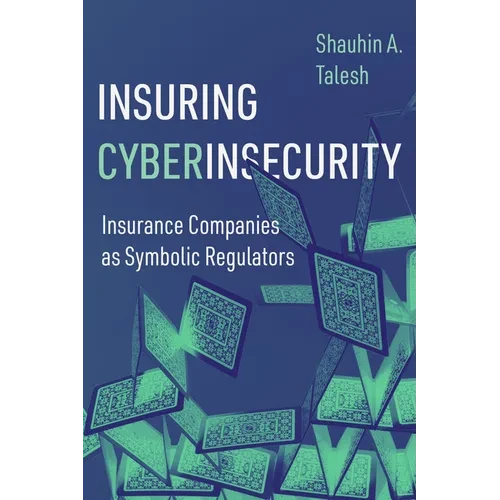 Insuring Cyberinsecurity: Insurance Companies as Symbolic Regulators - Hardcover