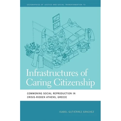 Infrastructures of Caring Citizenship: Commoning Social Reproduction in Crisis-Ridden Athens, Greece - Paperback