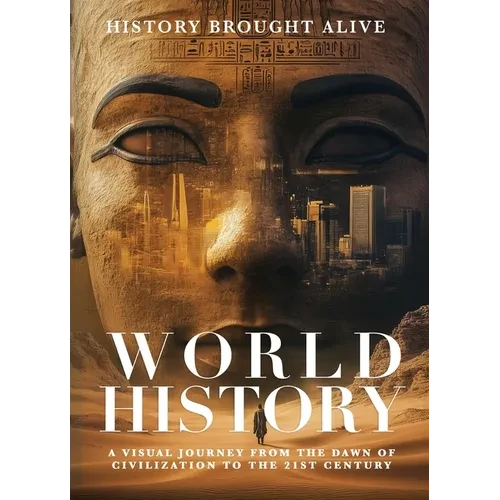 World History: A Visual Journey From The Dawn Of Civilization To The 21st Century - Hardcover