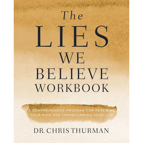 The Lies We Believe Workbook: A Comprehensive Program for Renewing Your Mind and Transforming Your Life