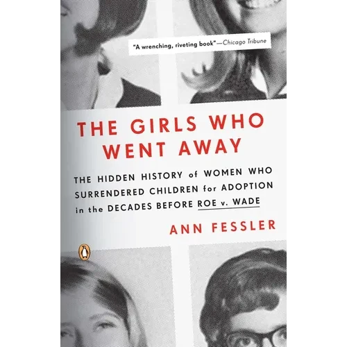 The Girls Who Went Away: The Hidden History of Women Who Surrendered Children for Adoption in the Decades Before Roe V. Wade - Paperback