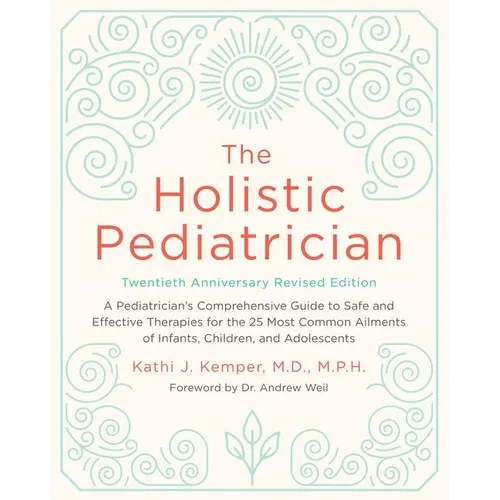 The Holistic Pediatrician, Twentieth Anniversary Revised Edition: A Pediatrician's Comprehensive Guide to Safe and Effective Therapies for the 25 Most - Paperback