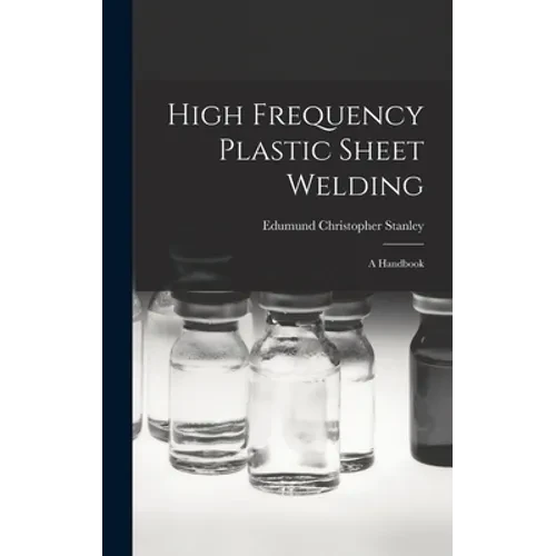 High Frequency Plastic Sheet Welding; a Handbook - Hardcover