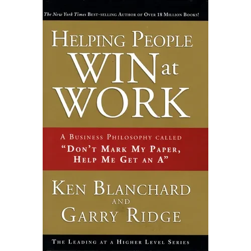 Helping People Win at Work: A Business Philosophy Called Don't Mark My Paper, Help Me Get an a - Hardcover