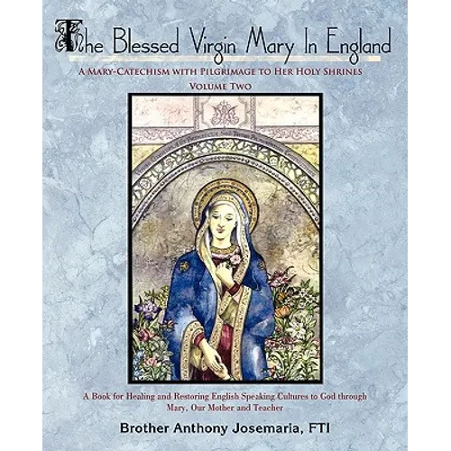 The Blessed Virgin Mary In England: Vol. II: A Mary-Catechism with Pilgrimage to Her Holy Shrines - Paperback