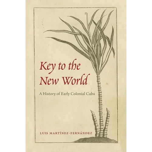 Key to the New World: A History of Early Colonial Cuba - Hardcover