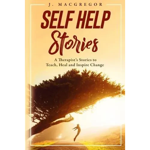 Self Help Stories: A therapist's stories to teach, heal and inspire change