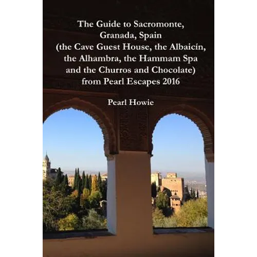 The Guide to Sacromonte, Granada, Spain (the Cave Guest House, the Albaic?n, the Alhambra, the Hammam Spa and the Churros and Chocolate) from Pearl Es - Paperback - IBook Store