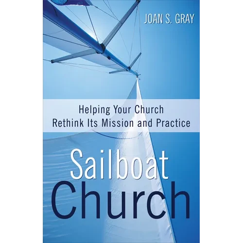 Sailboat Church: Helping Your Church Rethink Its Mission and Practice - Paperback