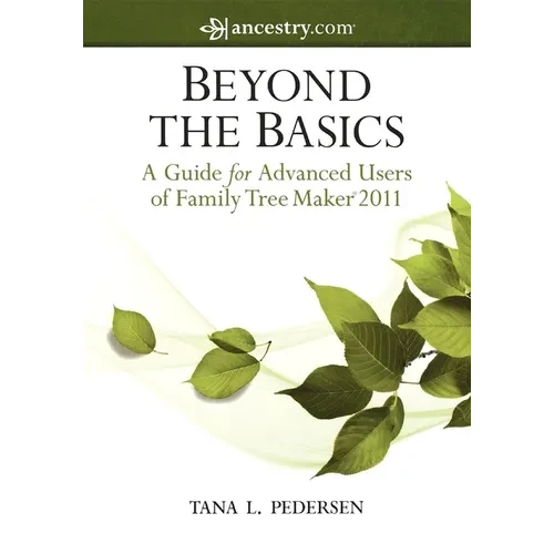 Beyond the Basics: A Guide for Advanced Users of Family Tree Maker 2011 - Paperback