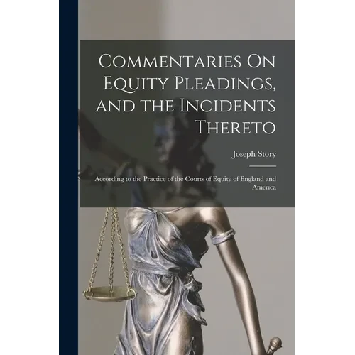 Commentaries On Equity Pleadings, and the Incidents Thereto: According to the Practice of the Courts of Equity of England and America - Paperback