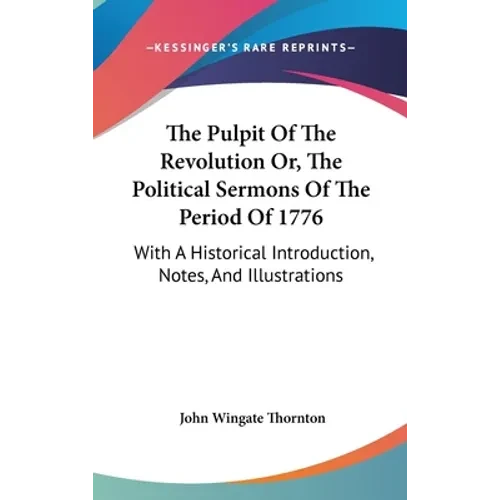 The Pulpit Of The Revolution Or, The Political Sermons Of The Period Of 1776: With A Historical Introduction, Notes, And Illustrations - Hardcover