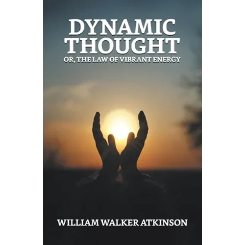 Dynamic Thought; Or, The Law of Vibrant Energy - Paperback