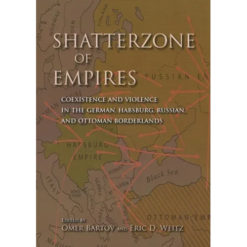 Shatterzone of Empires: Coexistence and Violence in the German, Habsburg, Russian, and Ottoman Borderlands - Paperback - IBook Store