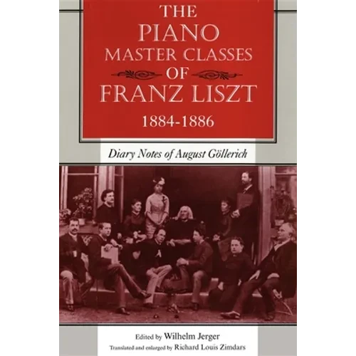 The Piano Master Classes of Franz Liszt, 1884-1886: Diary Notes of August Göllerich - Paperback - IBook Store