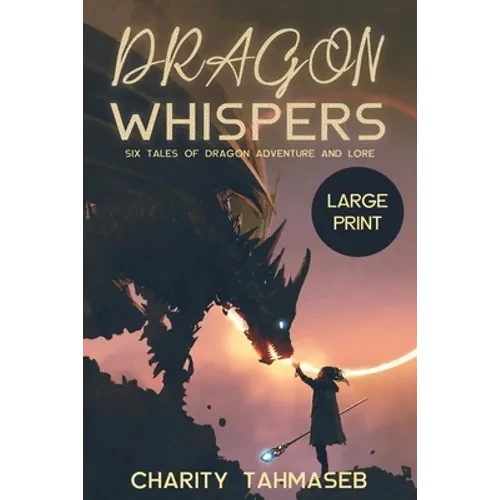 Dragon Whispers: Six Tales of Dragon Adventure and Lore - Paperback