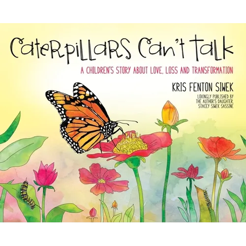 Caterpillars Can't Talk: A Children's Story About Love, Loss and Transformation