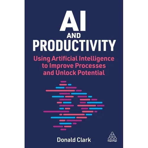AI and Productivity: Using Artificial Intelligence to Improve Processes and Unlock Potential - Hardcover
