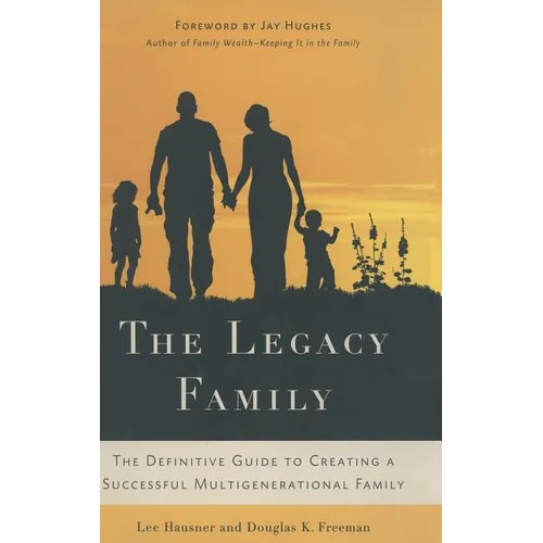 The Legacy Family: The Definitive Guide to Creating a Successful Multigenerational Family - Hardcover - IBook Store