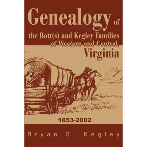 Genealogy of the Bott(s) and Kegley Families of Western and Central, Virginia: 1653 2002 - Paperback