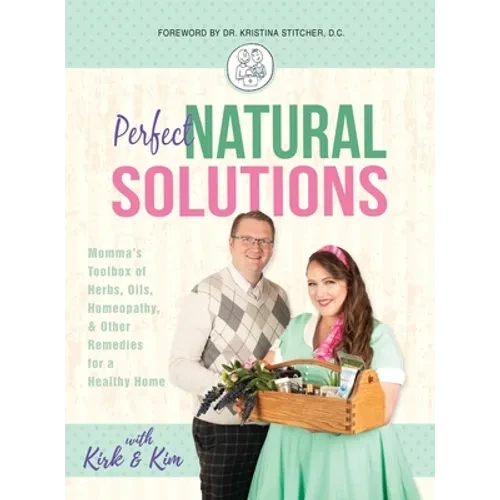 Perfect Natural Solutions: Momma's Toolbox of Herbs, Oils, Homeopathy, & Other Remedies for a Healthy Home - Hardcover