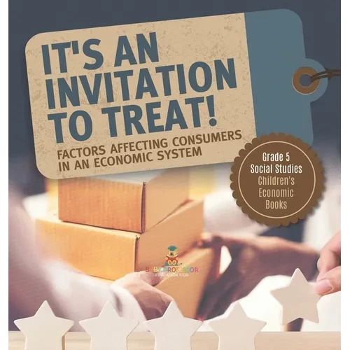 It's an Invitation to Treat!: Factors Affecting Consumers in an Economic System Grade 5 Social Studies Children's Economic Books - Hardcover