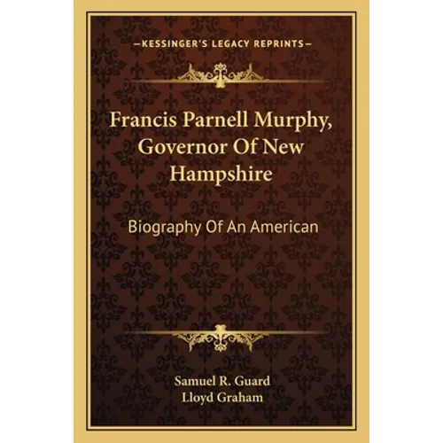 Francis Parnell Murphy, Governor Of New Hampshire: Biography Of An American