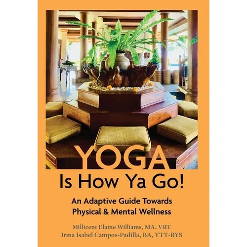 Yoga Is How Ya Go!: An Adaptive Guide Towards Physical & Mental Wellness - Hardcover