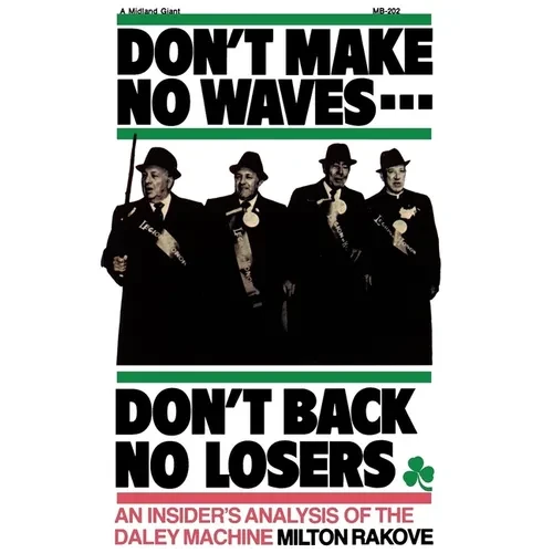 Don't Make No Waves...Don't Back No Losers: An Insiders' Analysis of the Daley Machine - Paperback