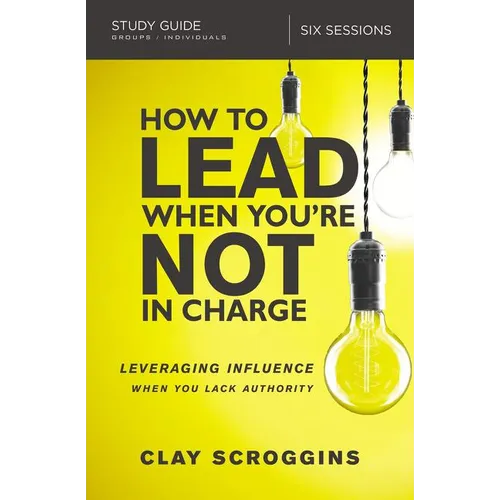The How to Lead When You're Not in Charge Study Guide: Leveraging Influence When You Lack Authority