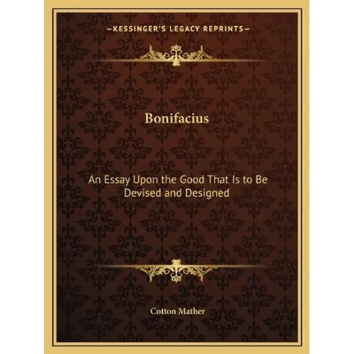 Bonifacius: An Essay Upon the Good That Is to Be Devised and Designed - Paperback