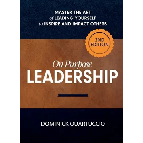On Purpose Leadership: Master the Art of Leading Yourself to Inspire and Impact Others - Paperback