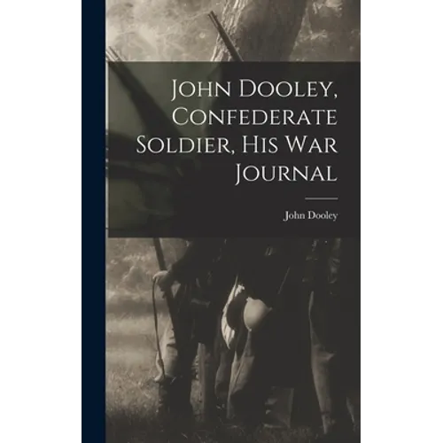 John Dooley, Confederate Soldier, His War Journal - Hardcover - IBook Store