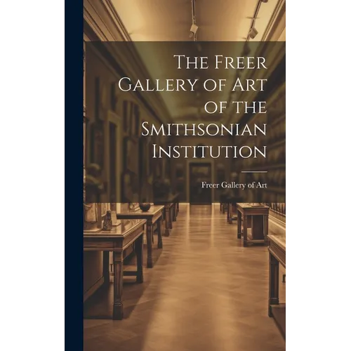 The Freer Gallery of Art of the Smithsonian Institution - Hardcover - IBook Store