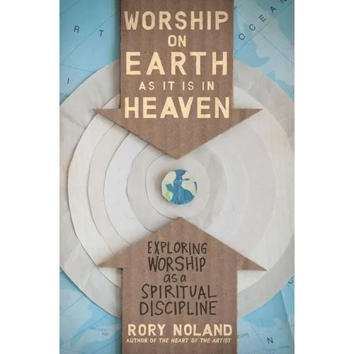 The Worship on Earth as It Is in Heaven: Exploring Worship as a Spiritual Discipline