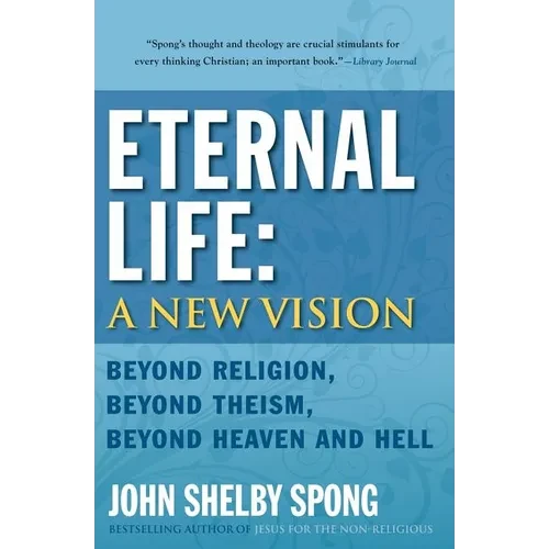 Eternal Life: A New Vision: Beyond Religion, Beyond Theism, Beyond Heaven and Hell - Paperback