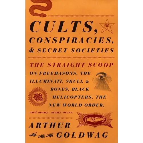 Cults, Conspiracies, and Secret Societies: The Straight Scoop on Freemasons, the Illuminati, Skull and Bones, Black Helicopters, the New World Order,