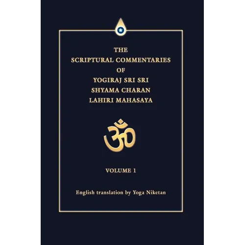 The Scriptural Commentaries of Yogiraj Sri Sri Shyama Charan Lahiri Mahasaya: Volume 1 - Paperback