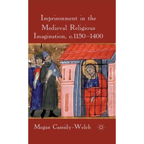 Imprisonment in the Medieval Religious Imagination, C. 1150-1400 - Hardcover - IBook Store