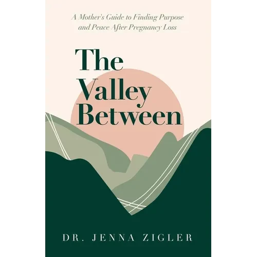 The Valley Between: A Mother's Guide to Finding Purpose and Peace after Pregnancy Loss - Paperback