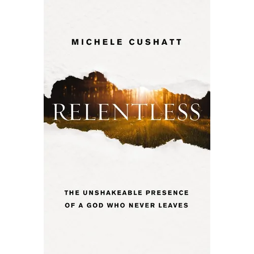Relentless: The Unshakeable Presence of a God Who Never Leaves