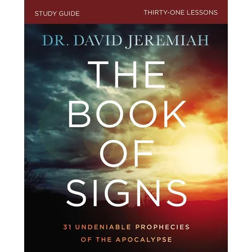 The Book of Signs Bible Study Guide: 31 Undeniable Prophecies of the Apocalypse