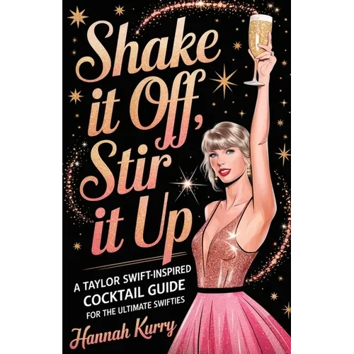 Shake It Off, Stir It Up: A Taylor Swift-Inspired Cocktail Guide for the Ultimate Swifties - Paperback