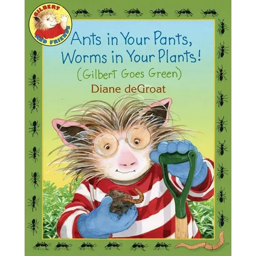 Ants in Your Pants, Worms in Your Plants!: (Gilbert Goes Green): A Springtime Book for Kids - Hardcover - IBook Store