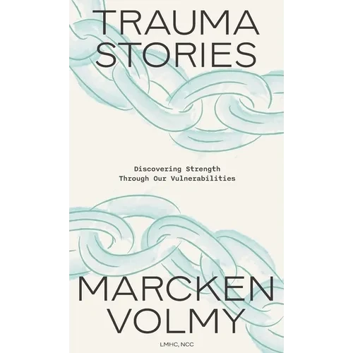 Trauma Stories: Discovering Strength Through Our Vulnerabilities - Hardcover